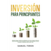 Inversión para principiantes: Minimiza el riesgo, maximiza los rendimientos, haz crecer tu riqueza y alcanza la libertad financiera a través del merca