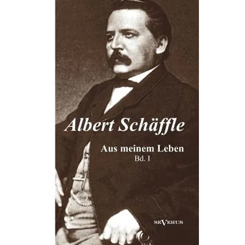 Albert Schäffle: Aus meinem Leben. Eine Autobiographie in zwei Bänden: Band 1