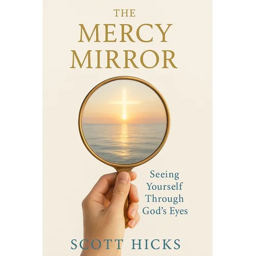 The Mercy Mirror: Seeing Yourself Through God's Eyes