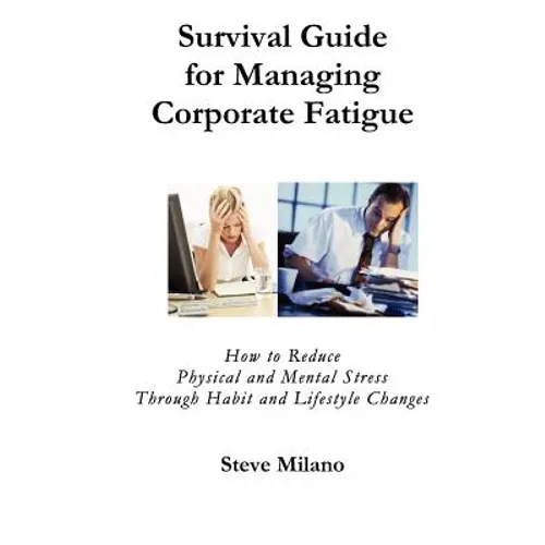 Survival Guide for Managing Corporate Fatigue: How to Reduce Physical and Mental Stress Trough Habit and Lifestyle Changes