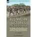 The Australian Victories in France in 1918: the Battles of the Australian Army on the Western Front During the Final Year of the First World War