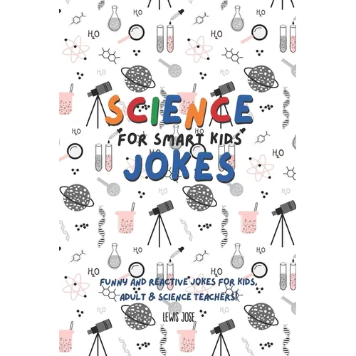 Science Jokes For Smart Kids: (for Their adults too) and Science Teachers - Funny and reactive!