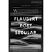 Flaubert Postsecular: Modernity Crossed Out