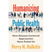 Humanizing Public Health: How Disease-Centered Approaches Have Failed Us