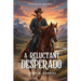 A Reluctant Desperado: The Evolution of an Outlaw