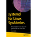 Systemd for Linux Sysadmins: All You Need to Know about the Systemd Suite for Linux Users