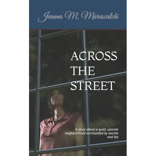 Across the Street: A story about a quiet, upscale neighborhood surrounded by secrets and lies