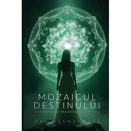 The Mosaic of Destiny / Mozaicul Destinului: Deciphering the Patterns of Your Life / Decodificând Modelele Vieții Tale