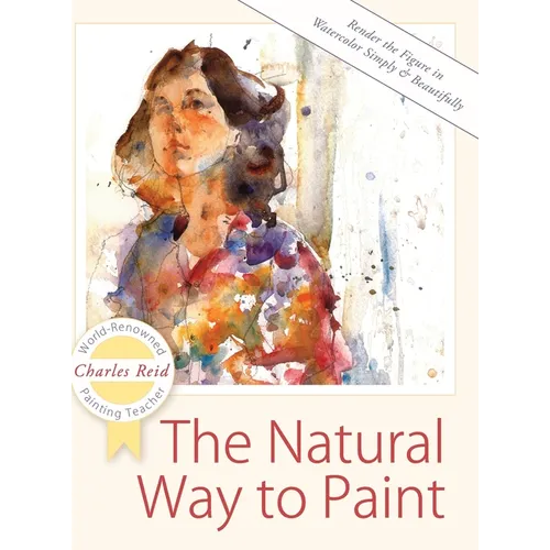 The Natural Way to Paint: Rendering the Figure in Watercolor Simply and Beautifully