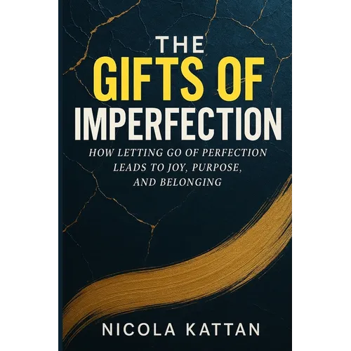 The Gifts of Imperfection: How Letting Go of Perfection Leads to Joy, Purpose, and Belonging
