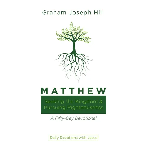 Matthew: Seeking the Kingdom and Pursuing Righteousness: A Fifty-Day Devotional