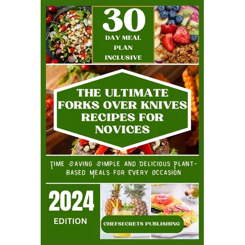 The Ultimate Forks Over Knives Recipes for Novices: Time Saving Simple and Delicious plant based meals for every occasion