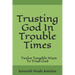 Trusting God In Trouble Times: Twelve Tangible Ways To Trust God