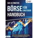 Das ultimative BÖRSE FÜR EINSTEIGER Handbuch: Wie Sie die Börse und alle Investment Möglichkeiten wie Aktien, ETFs & Co. im Handumdrehen verstehen und