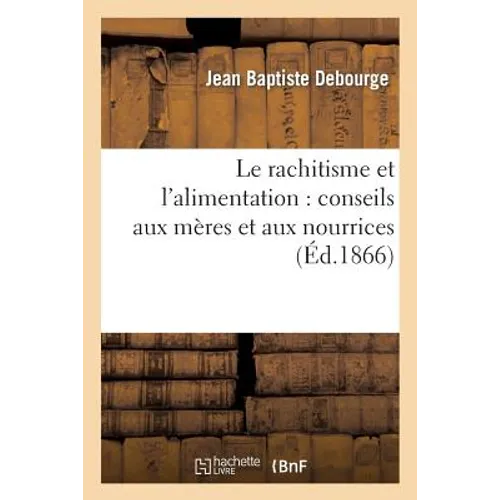 Le Rachitisme Et l'Alimentation: Conseils Aux Mères Et Aux Nourrices
