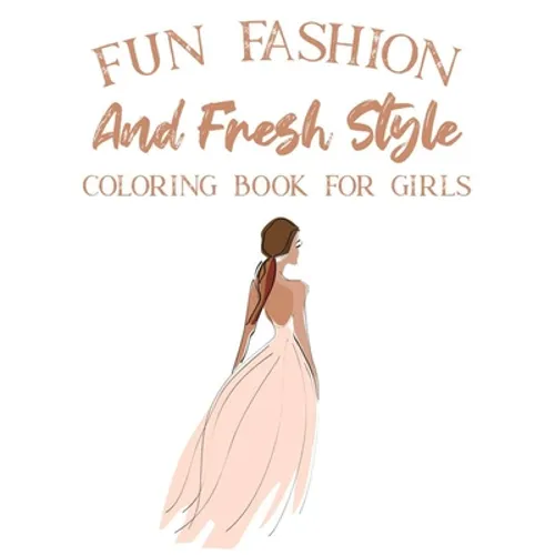 Fun Fashion And Fresh Style Coloring Book For Girls: Coloring Pages For Fashionistas With Dressmaking Sketch Pages, Stylish Illustrations And Designs