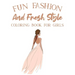 Fun Fashion And Fresh Style Coloring Book For Girls: Coloring Pages For Fashionistas With Dressmaking Sketch Pages, Stylish Illustrations And Designs