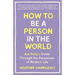 How to Be a Person in the World: Ask Polly's Guide Through the Paradoxes of Modern Life