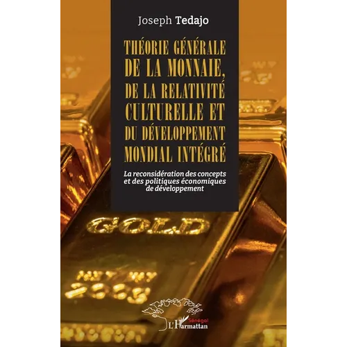 Théorie générale de la monnaie, de la relativité culturelle et du développement mondial intégré: La reconsidération des concepts et des politiques éco