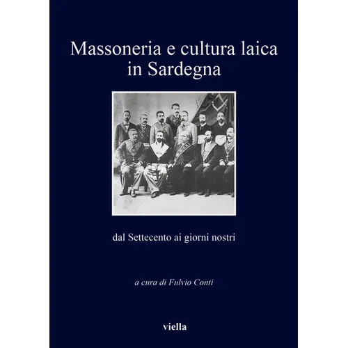 Massoneria E Cultura Laica in Sardegna Dal Settecento AI Giorni Nostri