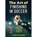 The Art of Finishing in Soccer: Soccer Finishing Drills and Secrets to Take Your Game to the Next Level