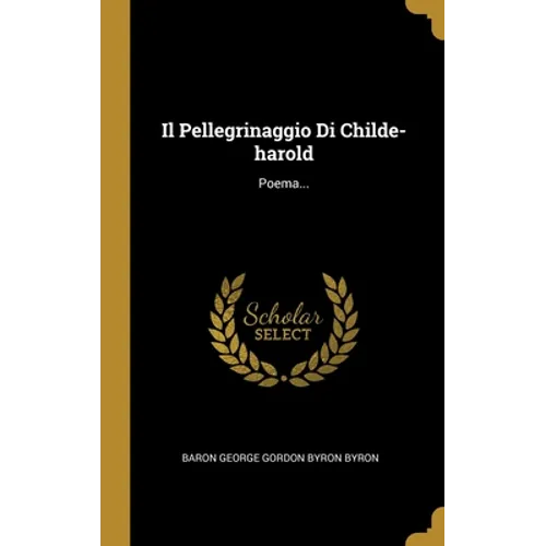 Il Pellegrinaggio Di Childe-harold: Poema...