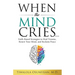 When the Mind Cries: Faith-Based Strategies to Heal Trauma, Renew Your Mind, and Reclaim Peace