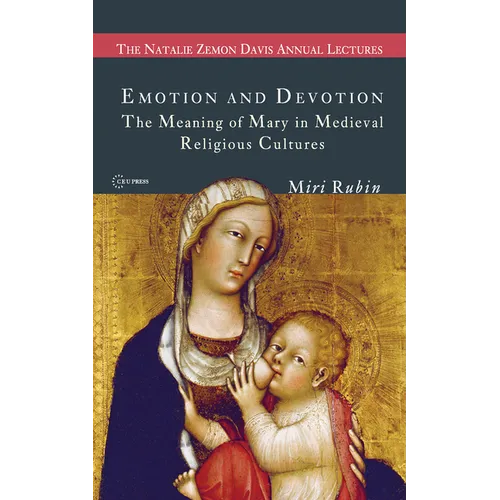 Emotion and Devotion: The Meaning of Mary in Medieval Religious Cultures