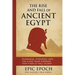 The Rise and Fall of Ancient Egypt: Pharaohs, Pyramids, and the 3,000-Year Kingdom That Finally Fell Silent
