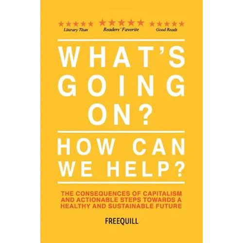 What's Going On? How Can We Help?: The consequences of capitalism and actionable steps towards a healthy and sustainable future