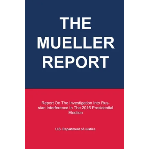 The Mueller Report: Report On The Investigation Into Russian Interference In The 2016 Presidential Election