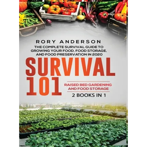 Survival 101 Raised Bed Gardening AND Food Storage: The Complete Survival Guide To Growing Your Own Food, Food Storage And Food Preservation in 2020