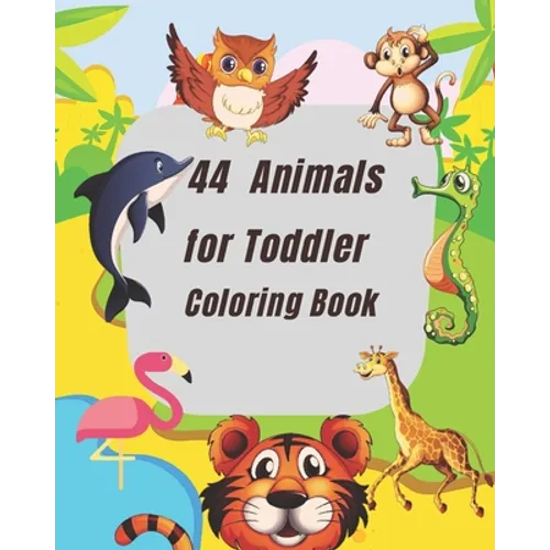 44 Animals for Toddler Coloring Book: This coloring book for children ages 2-4 coloring book for both girls n boys. Lots of pages for kids to enjoy fo