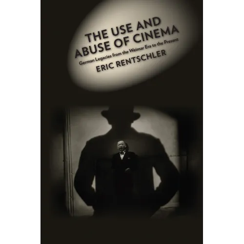 The Use and Abuse of Cinema: German Legacies from the Weimar Era to the Present