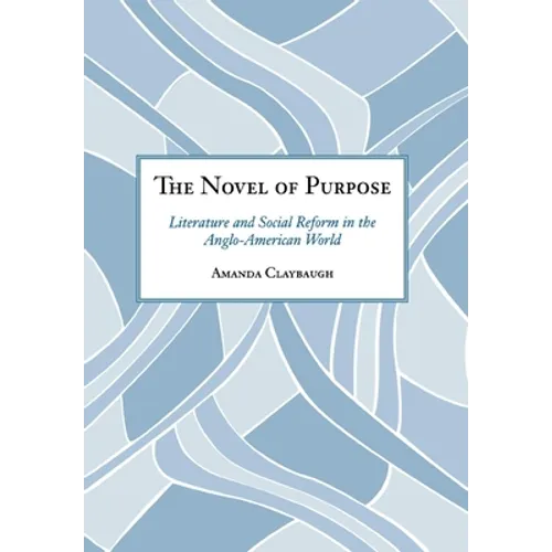 The Novel of Purpose: Literature and Social Reform in the Anglo-American World