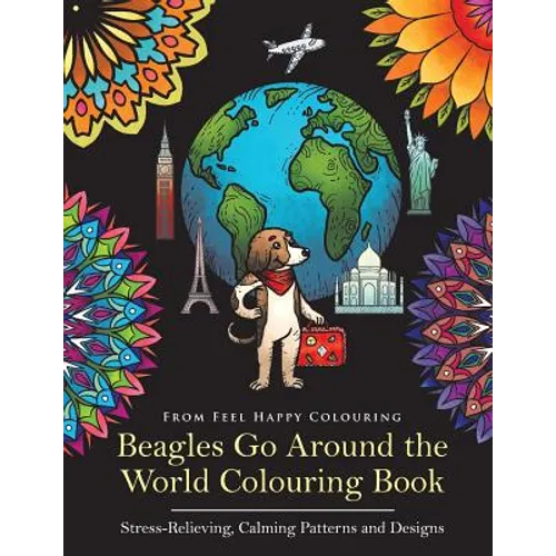 Beagles Go Around the World Colouring Book - Stress-Relieving, Calming Patterns and Designs: Beagle Coloring Book - Perfect Beagle Gifts Idea for Adul