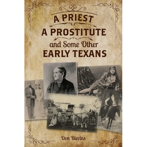 Priest, a Prostitute, and Some Other Early Texans: The Lives of Fourteen Lone Star State Pioneers