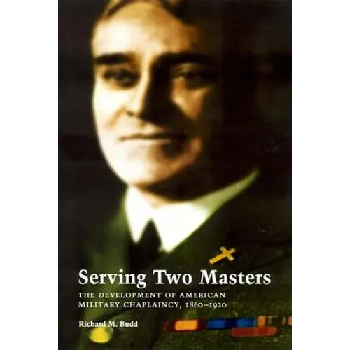 Serving Two Masters: The Development of American Military Chaplaincy, 1860-1920