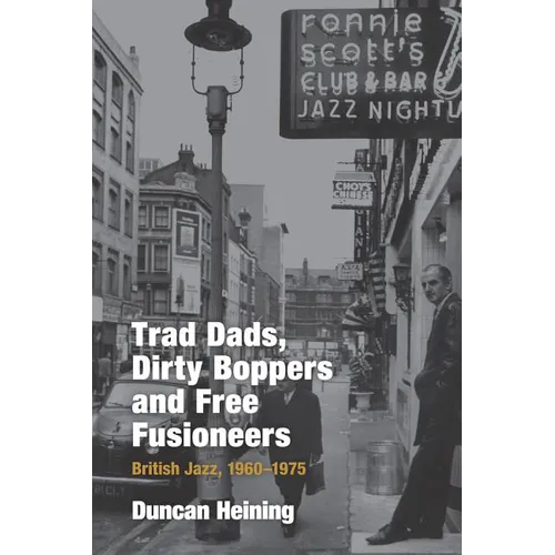 Trad Dads, Dirty Boppers and Free Fusioneers: British Jazz, 1960-75