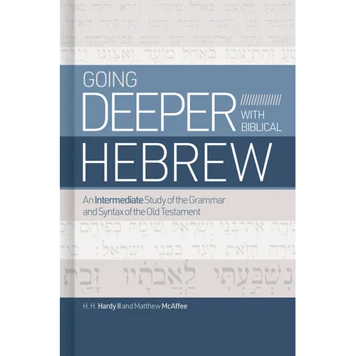 Going Deeper with Biblical Hebrew: An Intermediate Study of the Grammar and Syntax of the Old Testament