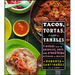 Tacos, Tortas, and Tamales: Flavors from the Griddles, Pots, and Streetside Kitchens of Mexico