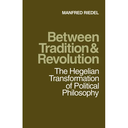 Between Tradition and Revolution: The Hegelian Transformation of Political Philosophy