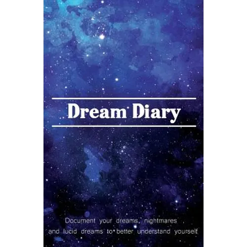 Dream Diary: Document Your Dreams, Nightmares and Lucid Dreams to Better Understand Yourself