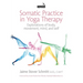 Somatic Practice in Yoga Therapy: Explorations of Body, Movement, Mind, and Self