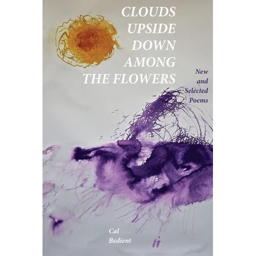 Clouds Upside Down Among the Flowers:: New & Selected