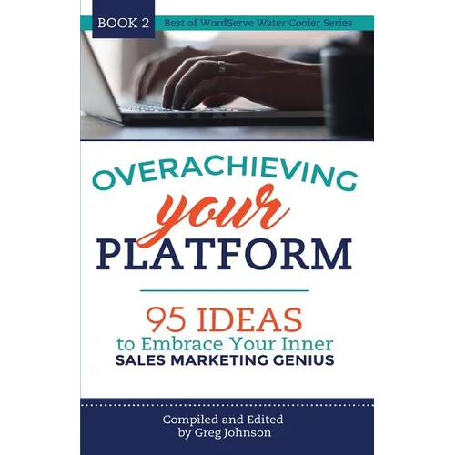 Overachieving Your Platform: 95 Ideas to Embrace Your Inner Sales Marketing Genius