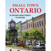 Small Town Ontario: 50 Historic Main Streets to Explore