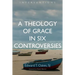 A Theology of Grace in Six Controversies
