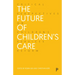 The Future of Children's Care: Critical Perspectives on Children's Services Reform