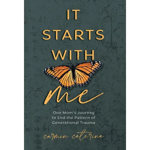 It Starts with Me: One Mom's Journey to End the Pattern of Generational Trauma
